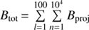 $ B_{\mathrm{tot}}\,{=}\,\sum\limits_{l=1}^{100} \sum\limits_{n=1}^{10^4} B_{\mathrm{proj}} $