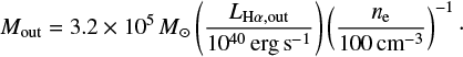 $$ \begin{equation} M_{\text{out}} = 3.2 \times 10^5\,M_{\odot} \left(\dfrac{L_{\text{H}\alpha,\text{out}}}{10^{40}\,\text{erg}\,\text{s}^{-1}} \right) \left( \dfrac{n_{\rm e}}{100\, \text{cm}^{-3}} \right)^{-1}\cdot \end{equation} $$