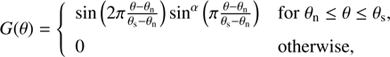 $$ \begin{aligned} G(\theta ) = \left\{ \begin{array}{ll} \sin \left( 2\pi \frac{\theta - \theta _\text{ n}}{\theta _\text{ s} - \theta _\text{ n}} \right) \sin ^\alpha \left( \pi \frac{\theta -\theta _\text{ n}}{\theta _\text{ s}-\theta _\text{ n}}\right)&\text{ for}\; \theta _\text{ n} \le \theta \le \theta _\text{ s}, \\ 0&\text{ otherwise}, \end{array} \right. \end{aligned} $$