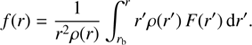 $$ \begin{aligned} f(r) = \frac{1}{r^2\rho (r)}\int _{r_\text{ b}}^{r} r^{\prime }\rho (r^{\prime }) \, F(r^{\prime }) \, \mathrm{d}r^{\prime }. \end{aligned} $$