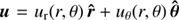 $ \boldsymbol{u} = u_{\mathrm{r}}(r,\theta)\,\boldsymbol{\hat{r}} + u_\theta(r,\theta)\,\boldsymbol{\hat{\theta}} $