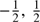 $ -\frac{1}{2},\,\frac{1}{2} $