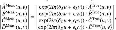 $$ \begin{aligned} \begin{bmatrix} \hat{A}^\mathrm{Meas.}(u,{v}) \\ \hat{B}^\mathrm{Meas.}(u,{v}) \\ \hat{C}^\mathrm{Meas.}(u,{v}) \\ \hat{D}^\mathrm{Meas.}(u,{v}) \end{bmatrix} = \begin{bmatrix} \exp (2i\pi (\delta _Au+\epsilon _A{v}))\cdot \hat{A}^\mathrm{True}(u,{v}) \\ \exp (2i\pi (\delta _Bu+\epsilon _B{v}))\cdot \hat{B}^\mathrm{True}(u,{v}) \\ \exp (2i\pi (\delta _Cu+\epsilon _C{v}))\cdot \hat{C}^\mathrm{True}(u,{v}) \\ \exp (2i\pi (\delta _Du+\epsilon _D{v}))\cdot \hat{D}^\mathrm{True}(u,{v}) \end{bmatrix}, \end{aligned} $$