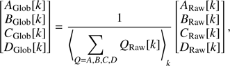 $$ \begin{aligned} \begin{bmatrix} A_{\mathrm{Glob}}[k] \\ B_{\mathrm{Glob}}[k] \\ C_{\mathrm{Glob}}[k] \\ D_{\mathrm{Glob}}[k] \end{bmatrix} = \dfrac{1}{\left\langle \displaystyle \sum _{Q=A,B,C,D}Q_{\mathrm{Raw}}[k]\right\rangle _k} \begin{bmatrix} A_{\mathrm{Raw}}[k] \\ B_{\mathrm{Raw}}[k] \\ C_{\mathrm{Raw}}[k] \\ D_{\mathrm{Raw}}[k] \end{bmatrix}, \end{aligned} $$