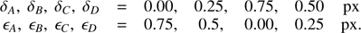 $$ \begin{aligned} \begin{matrix} \delta _A,\ \delta _B,\ \delta _C,\ \delta _D&= 0.00,&0.25,&0.75,&0.50\&\mathrm{px}\\ \epsilon _A,\ \epsilon _B,\ \epsilon _C,\ \epsilon _D&= 0.75,&0.5,&0.00,&0.25\&\mathrm{px.} \\ \end{matrix} \end{aligned} $$
