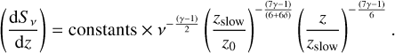 $$\left( {{{{\rm{d}}S{\;_\nu }} \over {{\rm{d}}z}}} \right) = {\rm{constants}} \times {\nu ^{ - {{\left( {\gamma - 1} \right)} \over 2}}}{\left( {{{{z_{{\rm{slow}}}}} \over {{z_0}}}} \right)^{ - {{\left( {7\gamma - 1} \right)} \over {\left( {6 + 6\delta } \right)}}}}{\left( {{z \over {{z_{{\rm{slow}}}}}}} \right)^{ - {{\left( {7\gamma - 1} \right)} \over 6}}}.$$