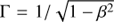$$\Gamma = 1/\sqrt {1 - {\beta ^2}} $$