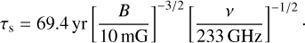 $${\tau _{\rm{s}}} = 69.4\;{\rm{yr}}{\left[ {{B \over {10\;{\rm{mG}}}}} \right]^{ - 3/2}}{\left[ {{\nu \over {233\;{\rm{GHz}}}}} \right]^{ - 1/2}}.$$
