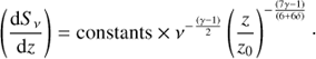 $$\left( {{{d{S_{\;\nu }}} \over {dz}}} \right) = {\rm{constants}} \times {\nu ^{ - {{\left( {\gamma - 1} \right)} \over 2}}}{\left( {{z \over {{z_0}}}} \right)^{ - {{\left( {7\gamma - 1} \right)} \over {6 + 6\delta }}}}.$$