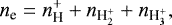 \begin{equation*}{n_{\textrm{e}}} = {n_{\textrm{H}}^&#x002B;} &#x002B; n_{\textrm{H}_2^&#x002B;} &#x002B; {n_{\textrm{H}_3^&#x002B;}}, \end{equation*}