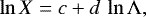 \begin{equation*}\ln{X} = c &#x002B; d\,\ln{{\mathrm{\Lambda}}}, \vspace*{-0.5pt}\end{equation*}