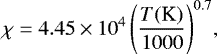 \begin{equation*} \chi = 4.45\times10^4\left(\frac{T(\textrm{K})}{1000}\right)^{0.7}\!, \end{equation*}