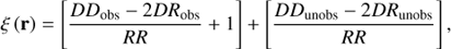 $$\xi (r) = \left[ {{{D{D_{{\rm{obs}}}} - 2D{R_{{\rm{obs}}}}} \over {RR}} + 1} \right] + \left[ {{{D{D_{{\rm{unobs}}}} - 2D{R_{{\rm{unobs}}}}} \over {RR}}} \right],$$