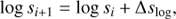 $$\log {s_{i + 1}} = \log {s_i} + \Delta {s_{\log }},$$