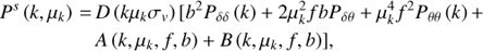 $${P^s}(k,{\mu _k}) = D(k{\mu _k}{\sigma _v})[{b^2}{P_{\delta \delta }}(k) + 2\mu _k^2fb{P_{\delta \theta }} + \mu _k^4{f^2}{P_{\theta \theta }}(k) + A(k,{\mu _k},f,b) + B(k,{\mu _k},f,b)],$$