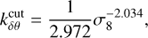 $$k_{\delta \theta }^{{\rm{cut}}} = {1 \over {2.972}}\sigma _8^{ - 2.034},$$
