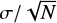 $ \sigma / \sqrt{N} $