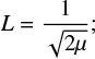 $ \begin{align} L = \frac{1}{\sqrt{2\mu}}; \end{align} $