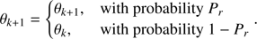 $$ \begin{aligned} \theta _{k+1} = {\left\{ \begin{array}{ll} \theta _{k+1},&\text{ with} \text{ probability} P_r \\ \theta _{k},&\text{ with} \text{ probability} 1-P_r \end{array}\right.} . \end{aligned} $$