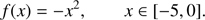 $$ \begin{aligned} f(x) = -x^2, \quad \quad x \in [-5,0]. \end{aligned} $$