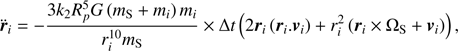 $$ \begin{aligned} \ddot{{\boldsymbol{r}}}_{i}=-\frac{3k_{2}R_{p}^{5}G\left(m_{\rm S}+m_{i}\right)m_{i}}{r_{i}^{10}m_{\rm S}}\times \Delta t\left(2{\boldsymbol{r}}_{i}\left({\boldsymbol{r}}_{i}.{\boldsymbol{v}}_{i}\right)+r_{i}^{2}\left({\boldsymbol{r}}_{i}\times {\Omega }_{\rm S}+{\boldsymbol{v}}_{i}\right)\right) , \end{aligned} $$