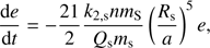 $$ \begin{aligned} \frac{\mathrm{d}e}{\mathrm{d}t}=-\frac{21}{2}\frac{k_{\rm 2,s}nm_{\rm S}}{Q_{\rm s}m_{\rm s}}\left(\frac{R_{\rm s}}{a}\right)^{5}e ,\end{aligned} $$