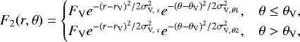 \begin{equation*} F_2(r,{\mathrm{\theta}}) = \begin{cases} F_{\textrm{V}} e^{-(r-r_{\textrm{V}})^2/2{\mathrm{\sigma}}_{\textrm{V, \,r}}^2}e^{-({\mathrm{\theta}}-{\mathrm{\theta}}_{\textrm{V}})^2/2{\mathrm{\sigma}}_{\textrm{V}, \,{\mathrm{\theta}}1}^2}, & {\mathrm{\theta}} \leq {\mathrm{\theta}}_{\textrm{V}}, \\ F_{\textrm{V}} e^{-(r-r_{\textrm{V}})^2/2{\mathrm{\sigma}}_{\textrm{V, \,r}}^2}e^{-({\mathrm{\theta}}-{\mathrm{\theta}}_{\textrm{V}})^2/2{\mathrm{\sigma}}_{\textrm{V}, \,{\mathrm{\theta}}2}^2}, & {\mathrm{\theta}} > {\mathrm{\theta}}_{\textrm{V}}, \end{cases} \end{equation*}