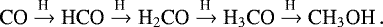 \begin{equation*}\textrm{CO}\xrightarrow{\textrm{H}}\textrm{HCO}\xrightarrow{\textrm{H}}{\textrm{H}_{2}\textrm{CO}}\xrightarrow{\textrm{H}}{\textrm{H}_{3}\textrm{CO}}\xrightarrow{\textrm{H}}{\textrm{CH}_{3}\textrm{OH}}\,. \end{equation*}
