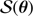 $ {\cal{S}}(\boldsymbol{\theta}) $