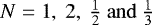 $N=1,~2,~\frac{1}{2}\rm{~and~}\frac{1}{3}$