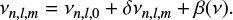 $$ \begin{equation}\label{eq:egnfrq} \displaystyle \nu_{n,l,m} = \nu_{n,l,0} + \delta\nu_{n,l,m} + \beta(\nu). \end{equation} $$
