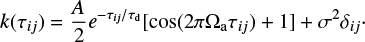 $$ \begin{equation} \displaystyle k(\tau_{ij}) = \frac{A}{2} e^{ -\tau_{ij}/\tau_{\rm d}} [ \cos ( 2\pi\Omega_{\rm a}\tau_{ij} ) + 1 ] + \sigma^2\delta_{ij}\cdot \end{equation} $$