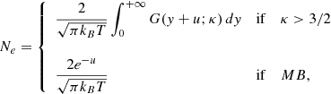 $$ \begin{aligned} N_{e}= \left\{ \begin{array}{lllc} \displaystyle \frac{2}{\sqrt{\pi k_{B} T}}\int _{0}^{+\infty } G({ y}+u;\kappa )\,dy&\mathrm{if}&\kappa > 3/2 \\&\,&\\ \displaystyle \frac{2 e^{-u}}{\sqrt{\pi k_{B}T}}&\mathrm{if}&{MB}, \end{array}\right. \end{aligned} $$