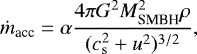 \begin{equation*} \dot m_{\textrm{acc}}=\alpha\frac{4\pi G^2M^2_{\textrm{SMBH}}\rho}{(c^2_{\textrm{s}}+u^2)^{3/2}}, \end{equation*}