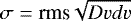 $\sigma=\textrm{rms} \sqrt{Dvdv}$