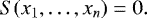 \begin{equation*} S(x_1,\dots,x_n)=0. \end{equation*}