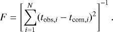 \begin{equation*} F=\left[\sum_{i=1}^N (t_{\textrm{obs},i}-t_{\textrm{com},i})^2 \right]^{-1}.\end{equation*}