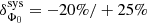 $ \delta _{{{\Phi }_{0}}}^{\text{sys}}=-20\%/+25\% $