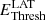$ E_{\mathrm{Thresh}}^{\mathrm{LAT}} $