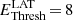 $ E_{\mathrm{Thresh}}^\mathrm{{\tiny LAT}}\,{=}\,8 $