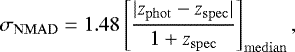 \begin{equation*} \sigma_{\rm{NMAD}} = 1.48 \left[\frac{| z_{\rm{phot}} - z_{\rm{spec}} |}{1 &#x002B; z_{\rm{spec}}}\right]_{\rm{median}}, \end{equation*}