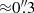 $ {\approx}0{{\overset{\prime\prime}{.}}}3 $