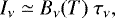 \begin{equation*} I_{\nu} \simeq B_{\nu}(T)\ \tau_{\nu}, \end{equation*}