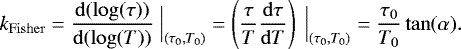 \begin{equation*} k_{\rm{Fisher}} = \frac{\mathrm{d}(\log(\tau))}{\mathrm{d}(\log(T))}\ \Big|_{(\tau_0, T_0)} = \left( \frac{\tau}{T} \frac{\mathrm{d}\tau}{\mathrm{d}T} \right)\ \Big|_{(\tau_0, T_0)} = \frac{\tau_0}{T_0} \tan(\alpha). \end{equation*}