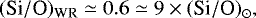 $(\textrm{Si}/\textrm{O})_{\textrm{WR}} \simeq 0.6 \simeq 9\times (\textrm{Si}/\textrm{O})_{\odot}, $