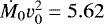 $\dot{M}_0{v}_0^2=5.62$
