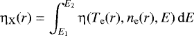 \begin{equation*} \eta_{\mathrm{X}}(r) = \int_{E_1}^{E_2} \upeta(T_{\mathrm{e}}(r), n_{\mathrm{e}}(r), E)\, \mathrm{d}E \end{equation*}