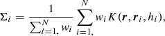 $$ \begin{aligned} \Sigma _i = \frac{1}{\sum _{i=1,}^{N}{ w}_{i}} \sum _{i=1,}^{N} { w}_{i}K(\boldsymbol{r},\boldsymbol{r}_i,h_i), \end{aligned} $$