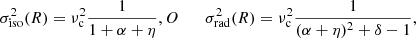 $$ \begin{aligned} \sigma ^{2}_{\mathrm{iso} }(R) = {\nu}^{2}_{\rm c}\frac{1}{1+ \alpha + \eta },O\quad \quad \sigma ^{2}_{\mathrm{rad} }(R) = {\nu}^{2}_{\rm c}\frac{1}{(\alpha + \eta )^{2}+\delta -1}, \end{aligned} $$