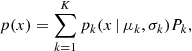 $$ \begin{aligned} p(x) = \sum _{k=1}^{K}{{p_{k}(x\, |\, \mu _{k},\sigma _{k})P_{k}}}, \end{aligned} $$